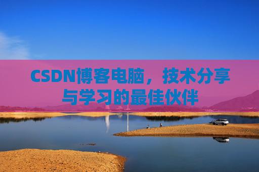 CSDN博客电脑，技术分享与学习的最佳伙伴